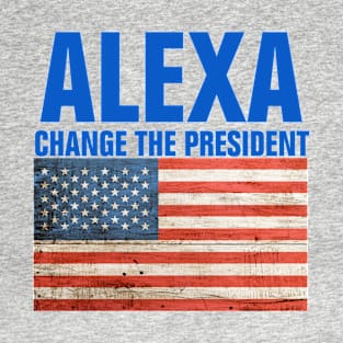 Alexa change the president funny politics gifts T-Shirt